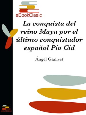 cover image of La conquista del reino maya por el último conquistador español Pio Cid (Anotado)